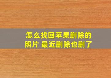 怎么找回苹果删除的照片 最近删除也删了